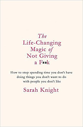 The Life-Changing Magic of Not Giving a F**k by Sarah Knight